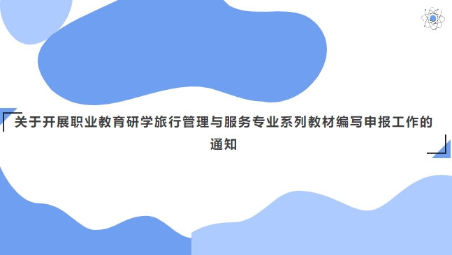 关于开展职业教育研学旅行管理与服务专业系列教材编写申报工作的通知